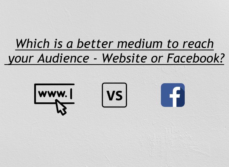 Which is a better medium to reach your Audience – Website or Facebook?