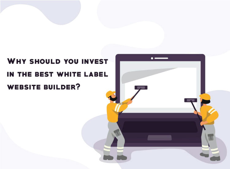 Why should you invest in the best white label website builder