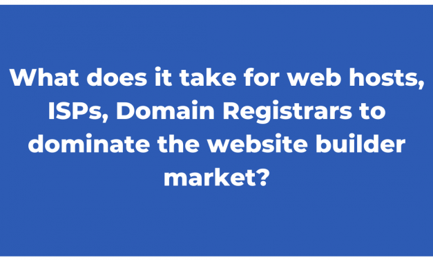 What does it take for web hosts, ISPs, Domain Registrars to dominate the website builder market?