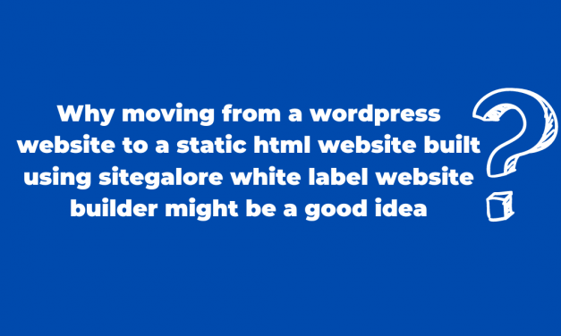 why moving from a wordpress website to a static html website built using sitegalore white label website builder might be a good idea.