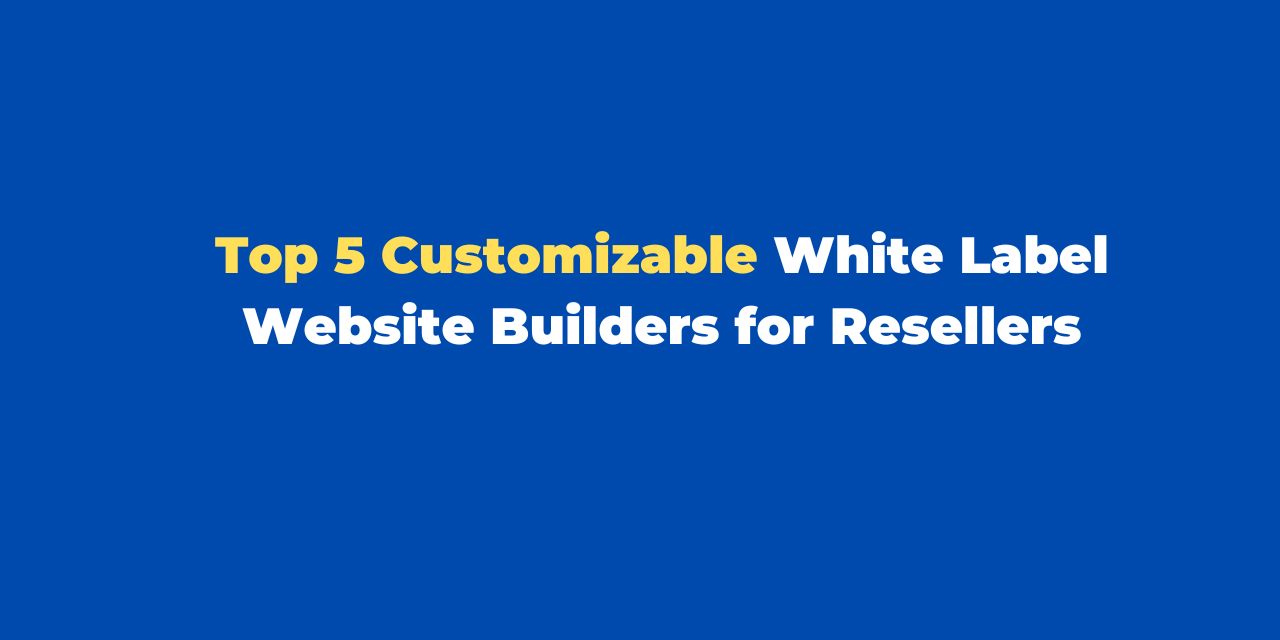 5 Customizable White Label Website Builders for Resellers: Empower Your Business and Delight Clients