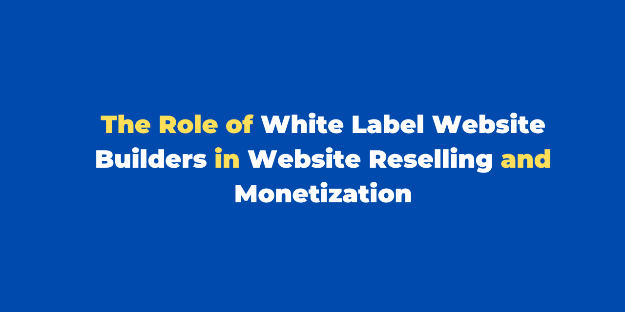 The Role of White Label Website Builders in Website Reselling and Monetization