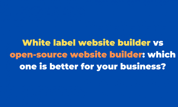 White label website builder vs open-source website builder: which one is better for your business?