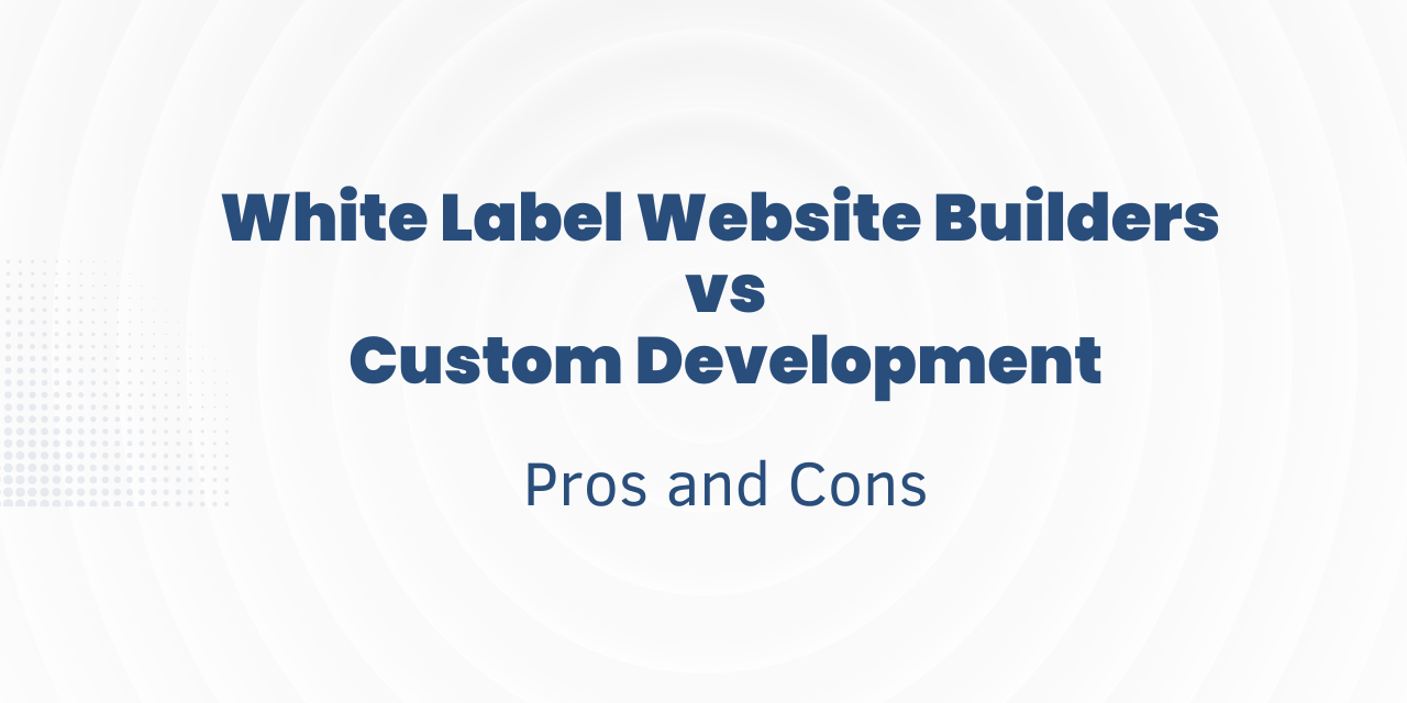White Label Website Builders vs. Custom Development: Pros and Cons