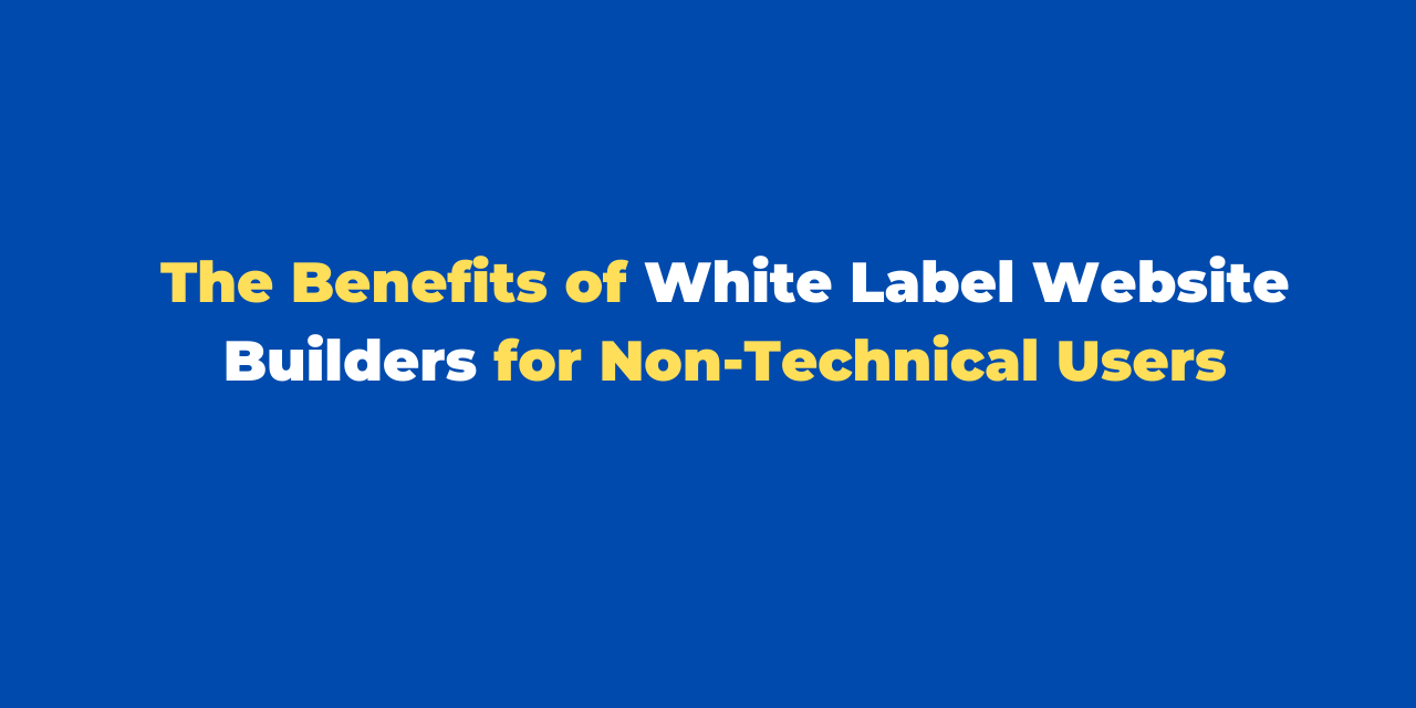 The Benefits of White Label Website Builders for Non-Technical Users