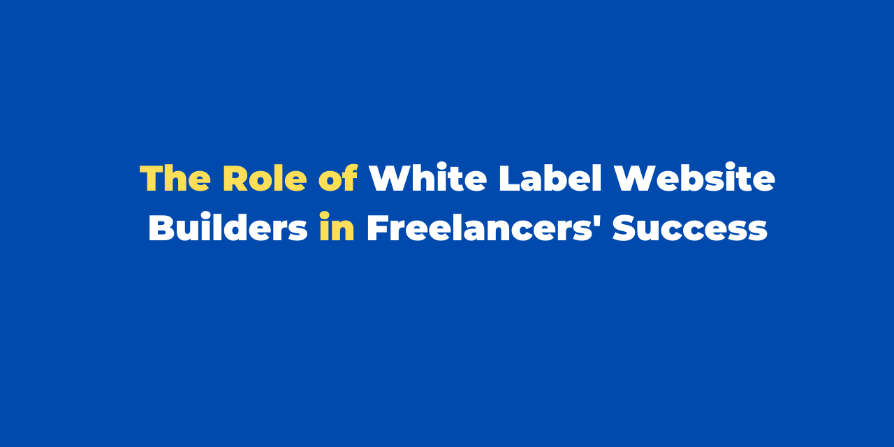 The Role of White Label Website Builders in Freelancers’ Success