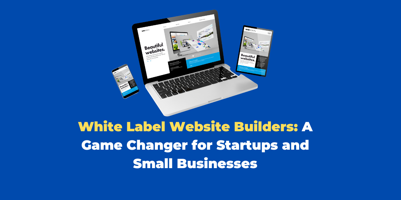 White Label Website Builders: A Game Changer for Startups and Small Businesses