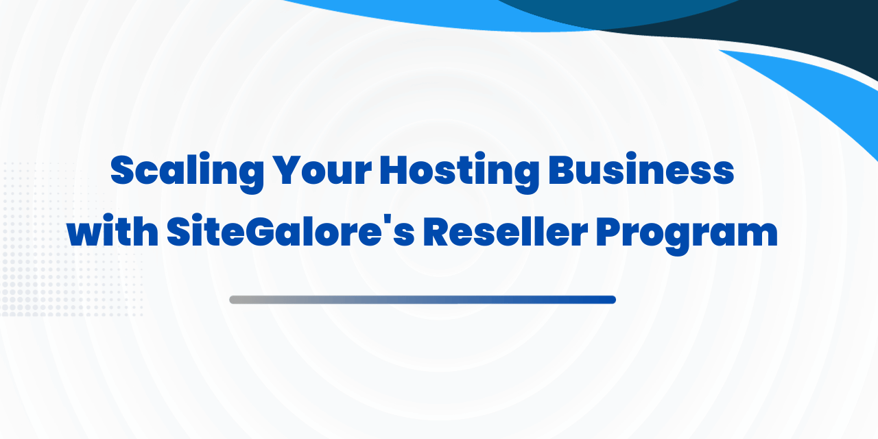 Scaling Your Hosting Business with SiteGalore’s Reseller Program