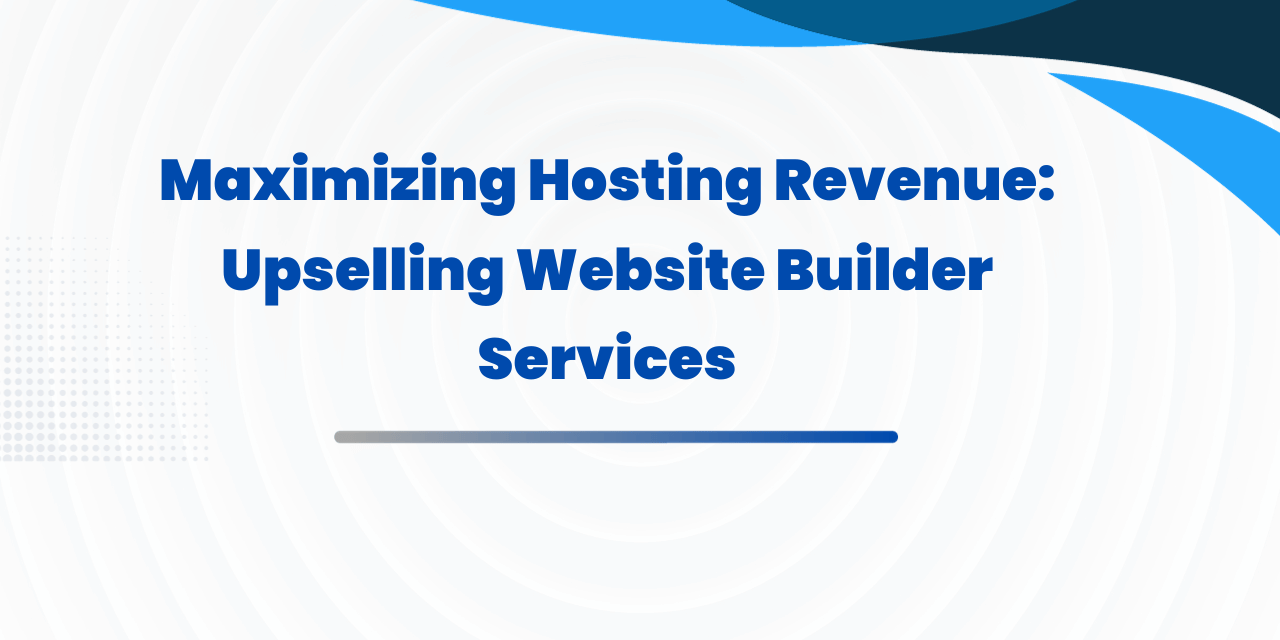 Maximizing Hosting Revenue: Upselling Website Builder Services